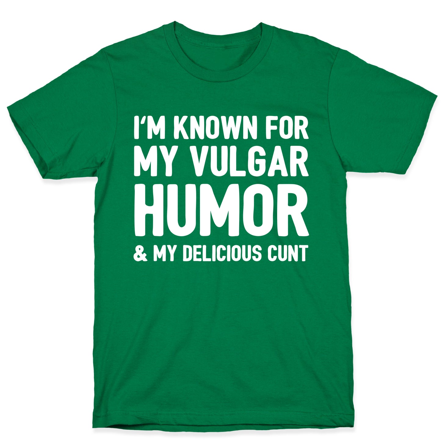 I'm Known For My Vulgar Humor & My Delicious Cunt T-Shirt