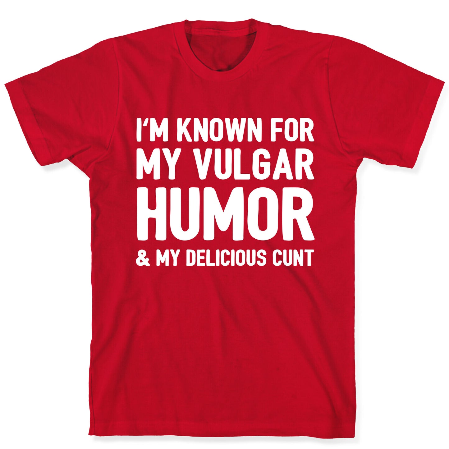 I'm Known For My Vulgar Humor & My Delicious Cunt T-Shirt
