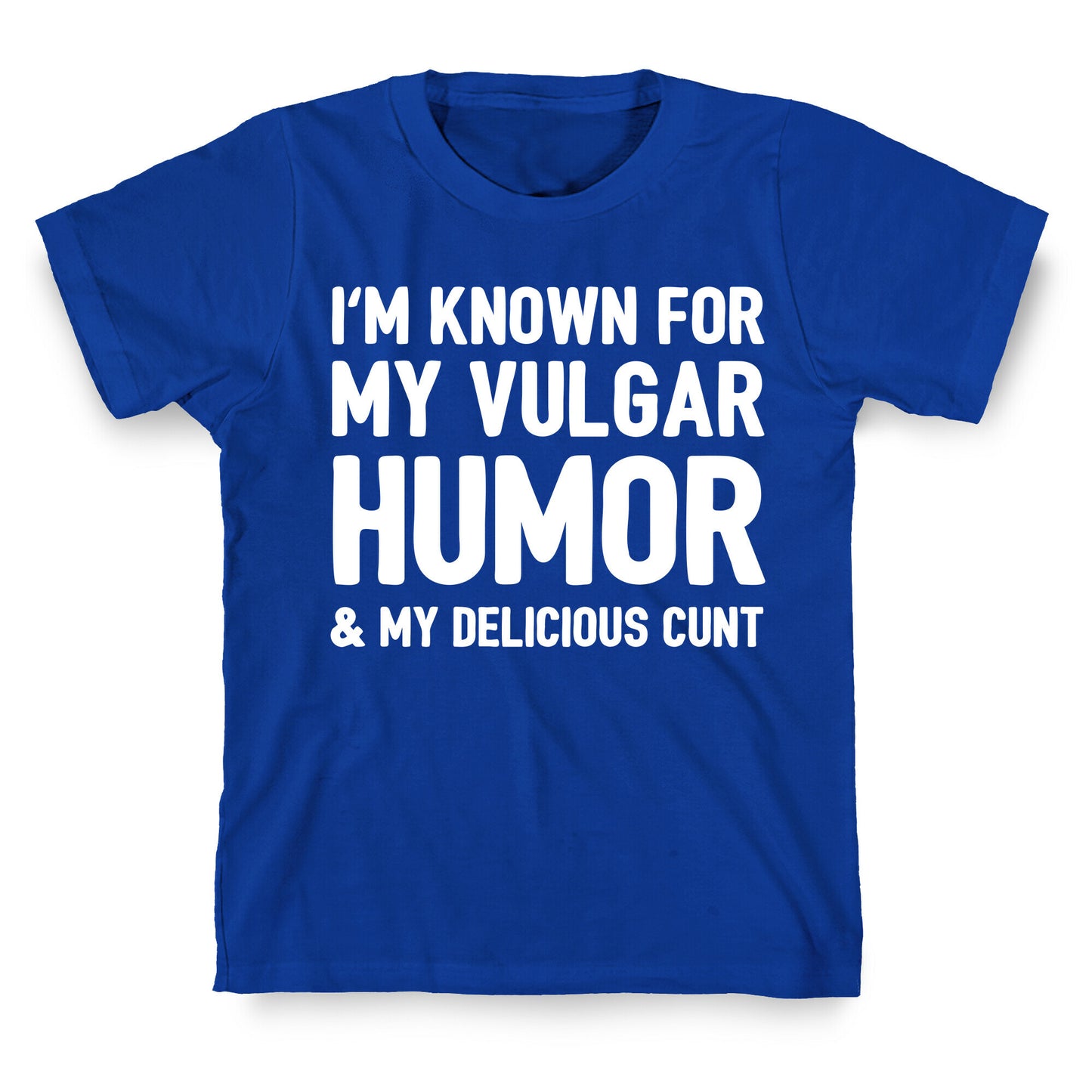 I'm Known For My Vulgar Humor & My Delicious Cunt T-Shirt