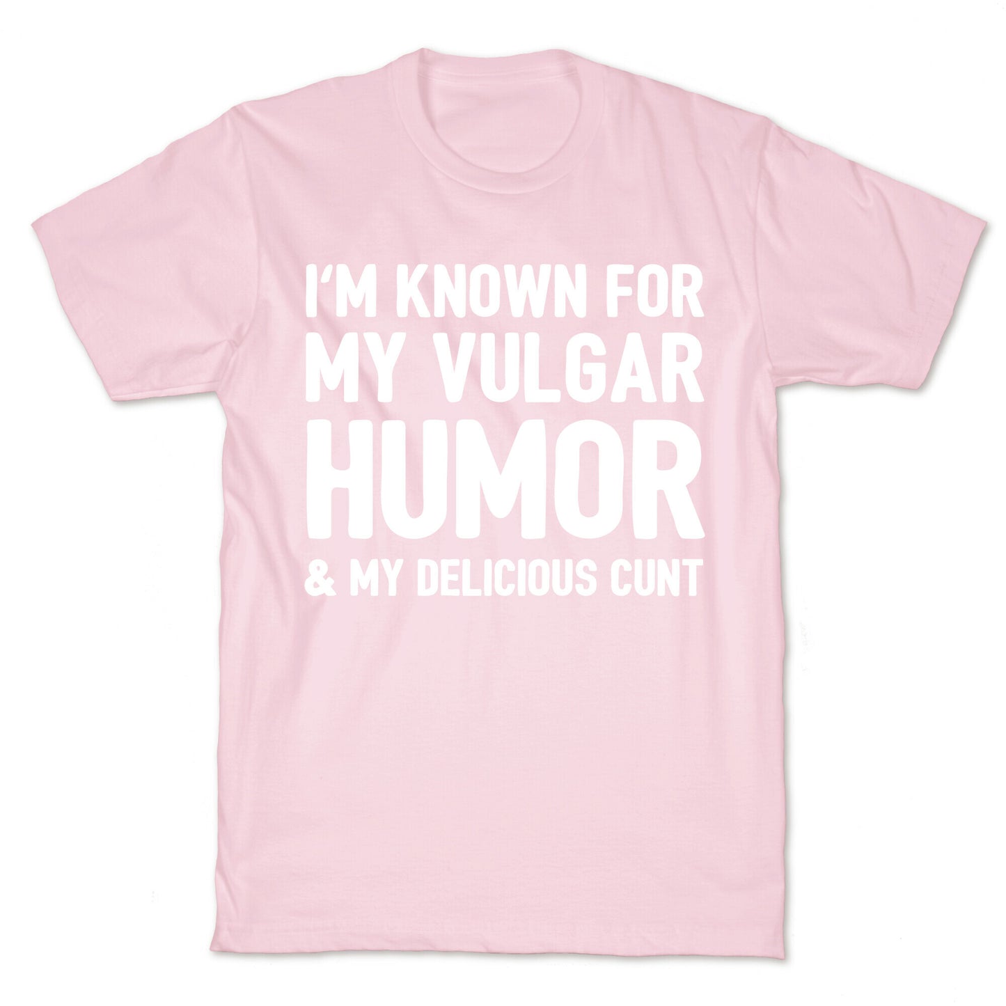 I'm Known For My Vulgar Humor & My Delicious Cunt T-Shirt