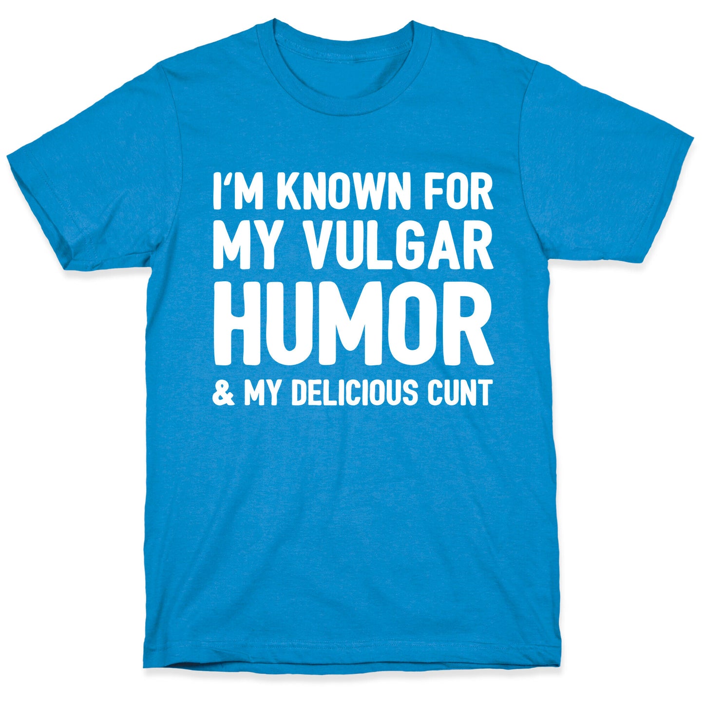 I'm Known For My Vulgar Humor & My Delicious Cunt T-Shirt