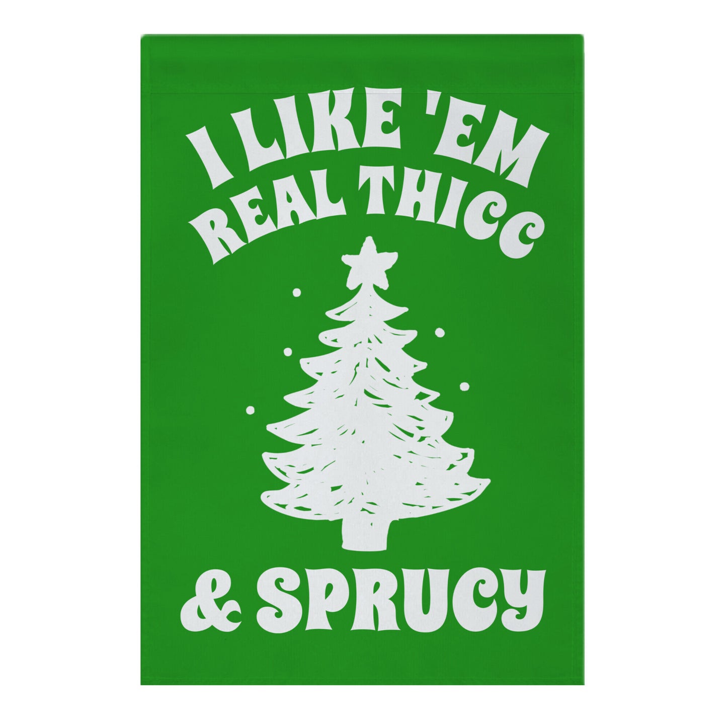 I Like 'Em Real Thicc And Sprucy Garden Flag