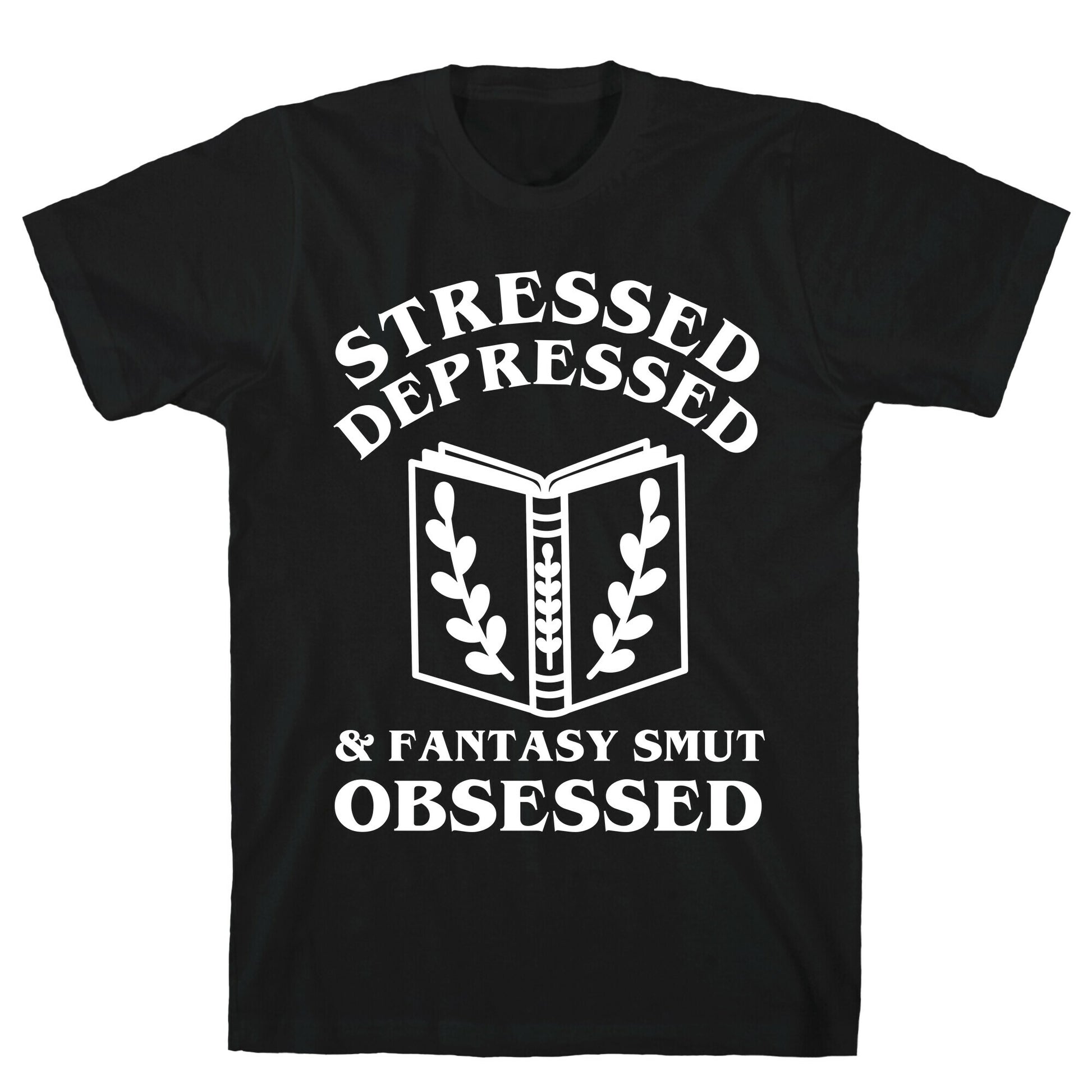 Stressed, Depressed & Fantasy Smut Obsessed T-Shirt