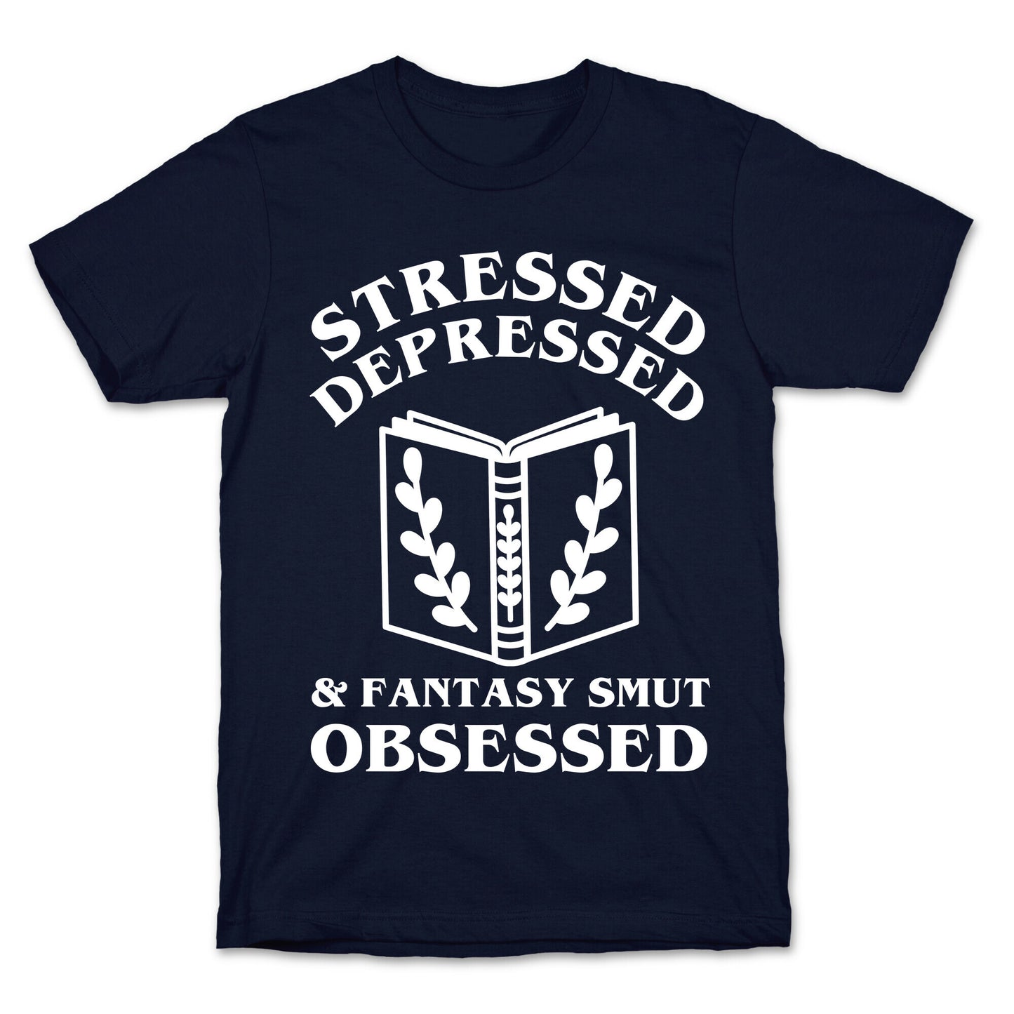 Stressed, Depressed & Fantasy Smut Obsessed T-Shirt