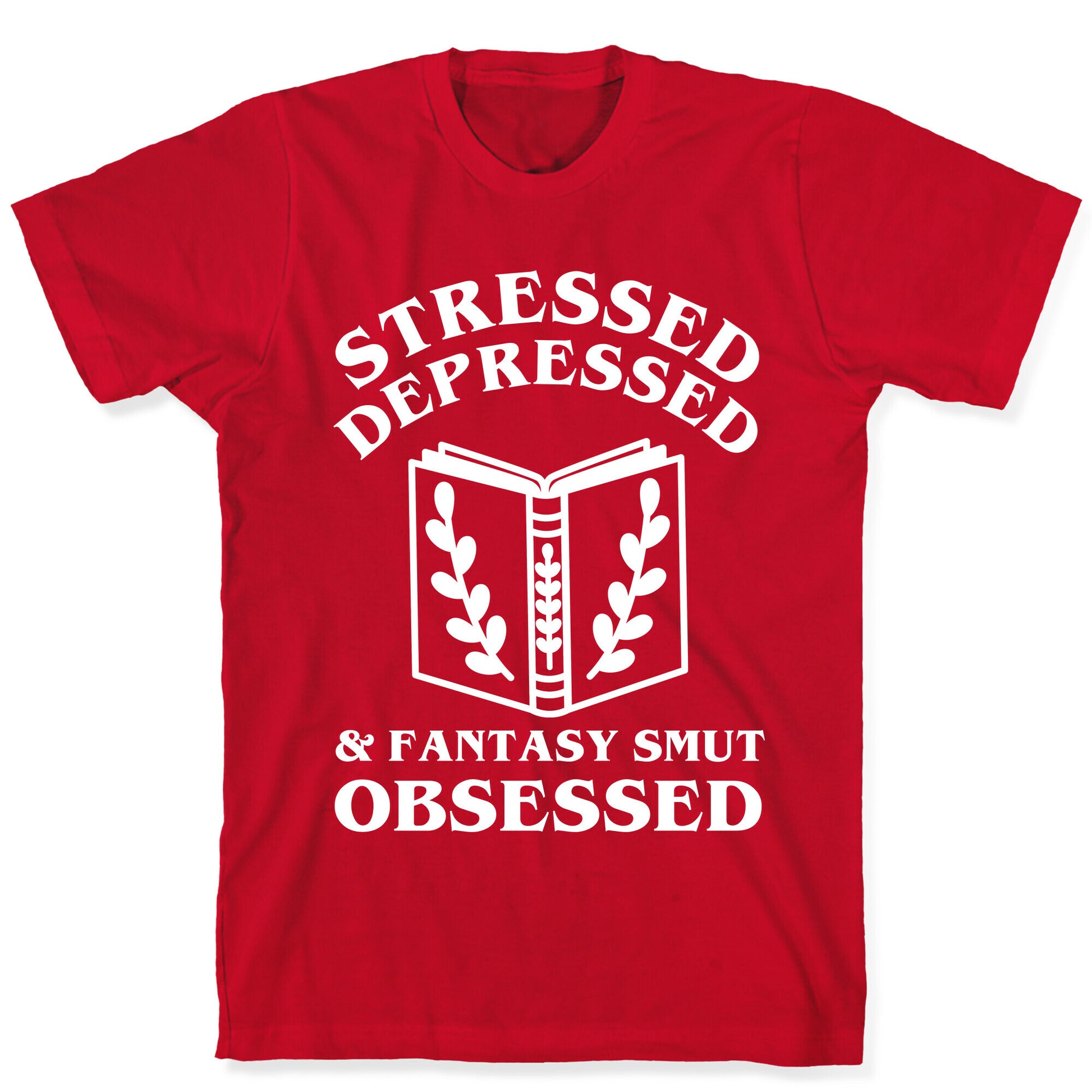 Stressed, Depressed & Fantasy Smut Obsessed T-Shirt