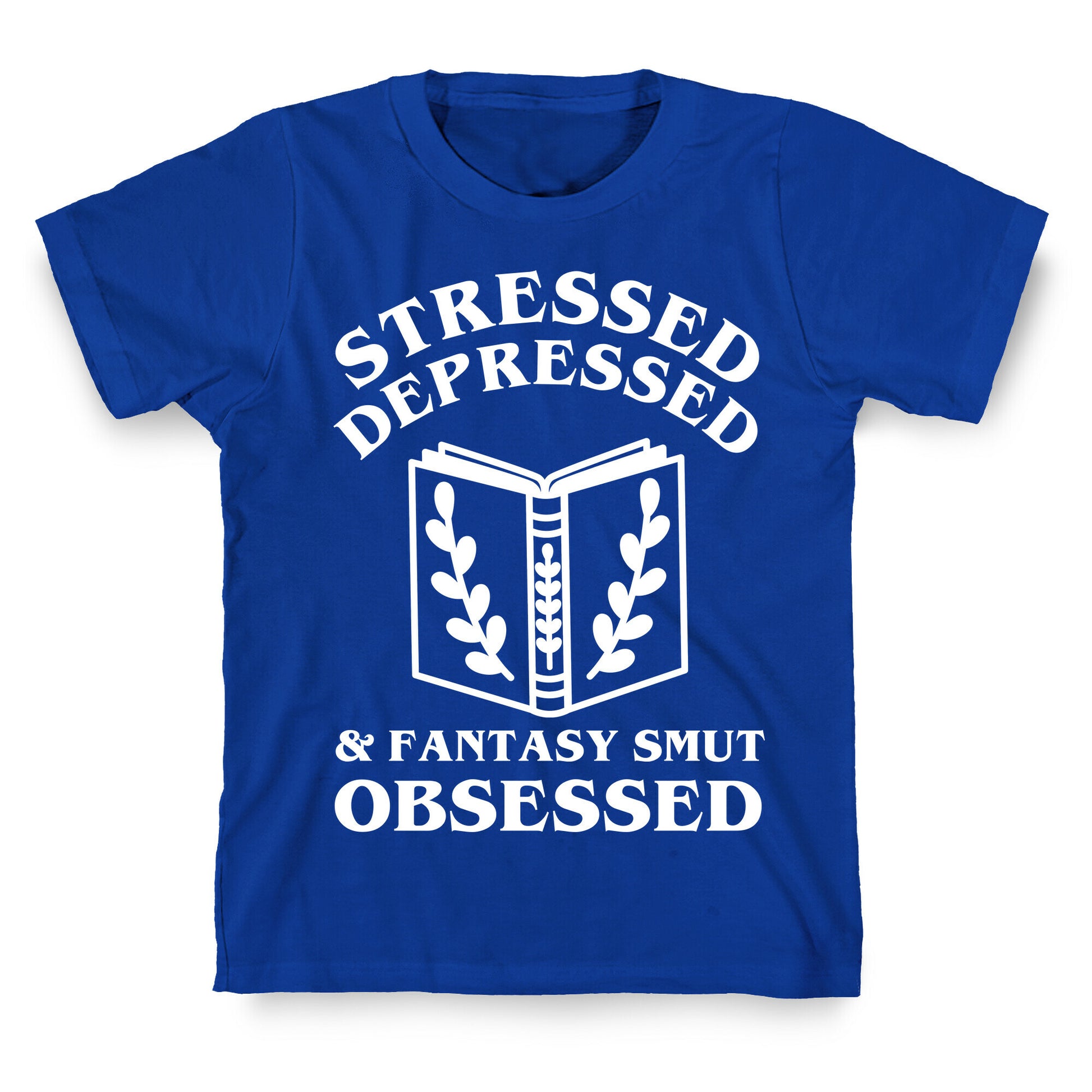 Stressed, Depressed & Fantasy Smut Obsessed T-Shirt
