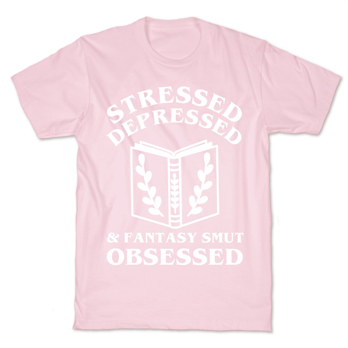 Stressed, Depressed & Fantasy Smut Obsessed T-Shirt