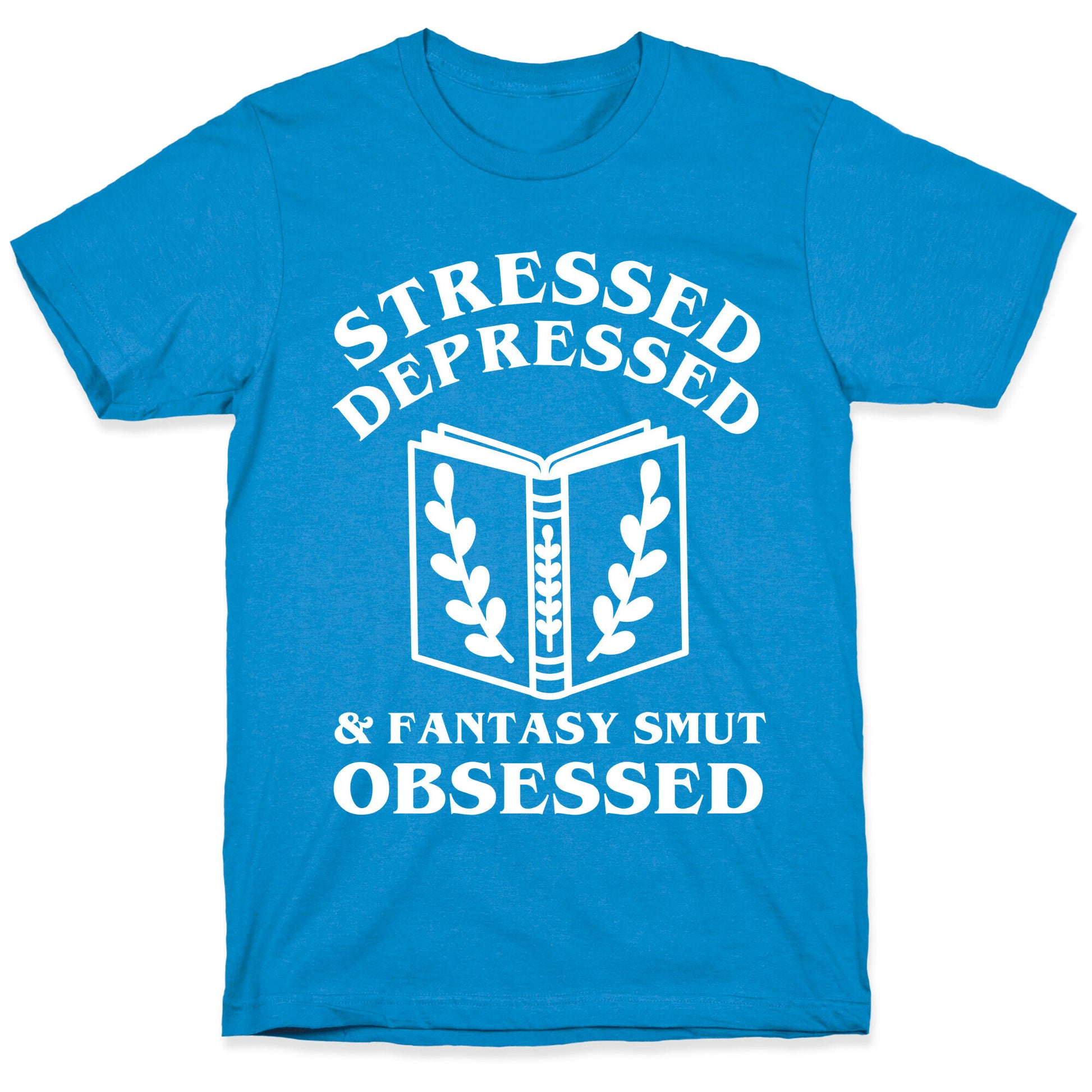 Stressed, Depressed & Fantasy Smut Obsessed T-Shirt