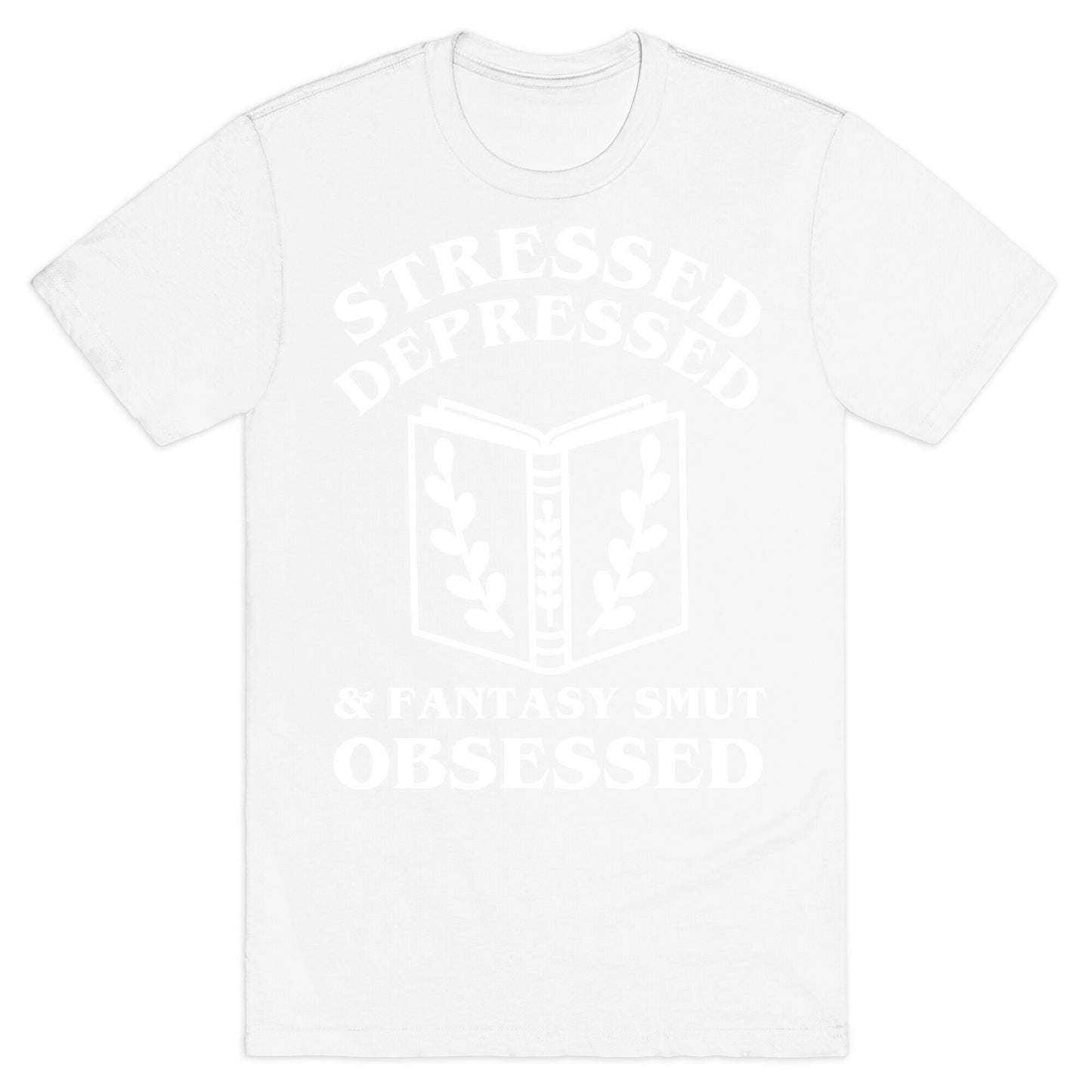 Stressed, Depressed & Fantasy Smut Obsessed T-Shirt