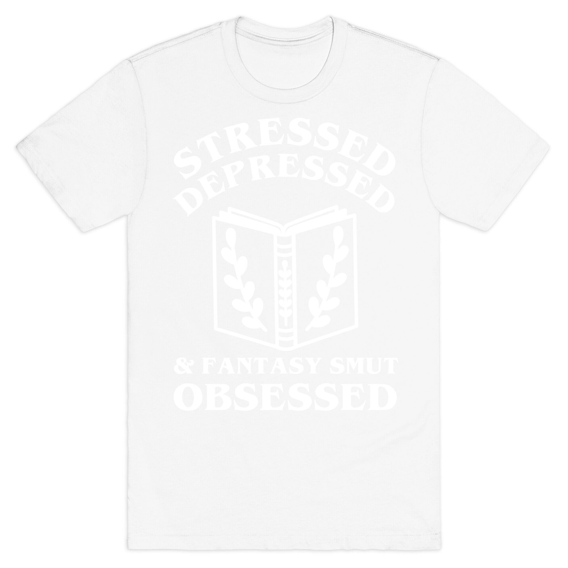 Stressed, Depressed & Fantasy Smut Obsessed T-Shirt