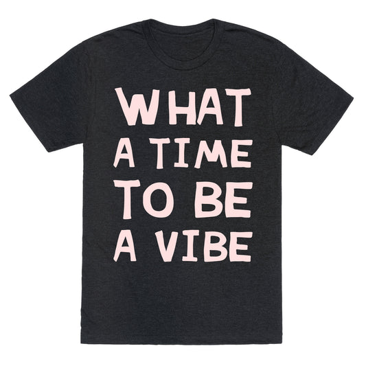 What A Time To Be A Vibe Unisex Triblend Tee