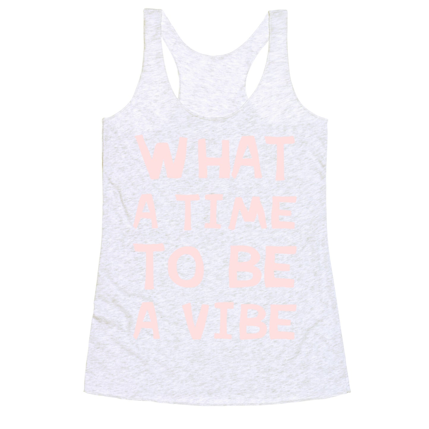 What A Time To Be A Vibe Racerback Tank