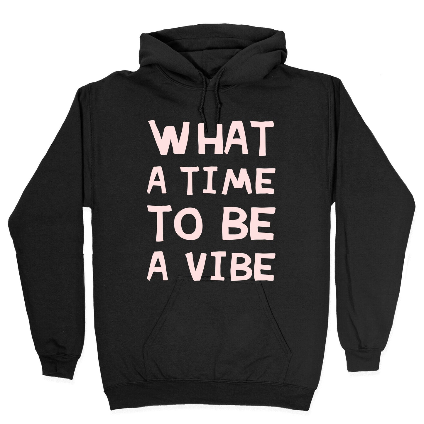 What A Time To Be A Vibe Hoodie