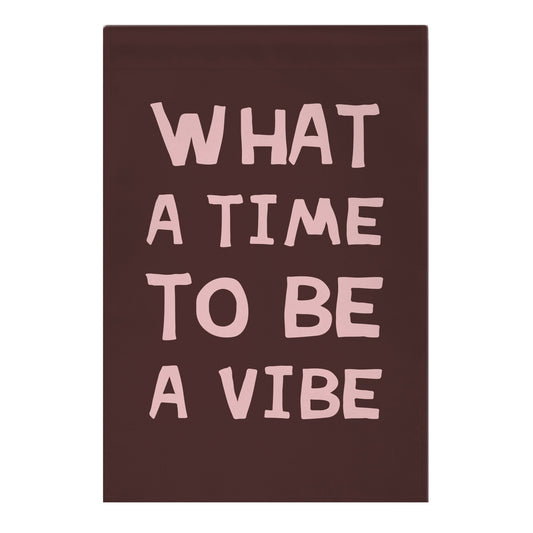 What A Time To Be A Vibe Garden Flag