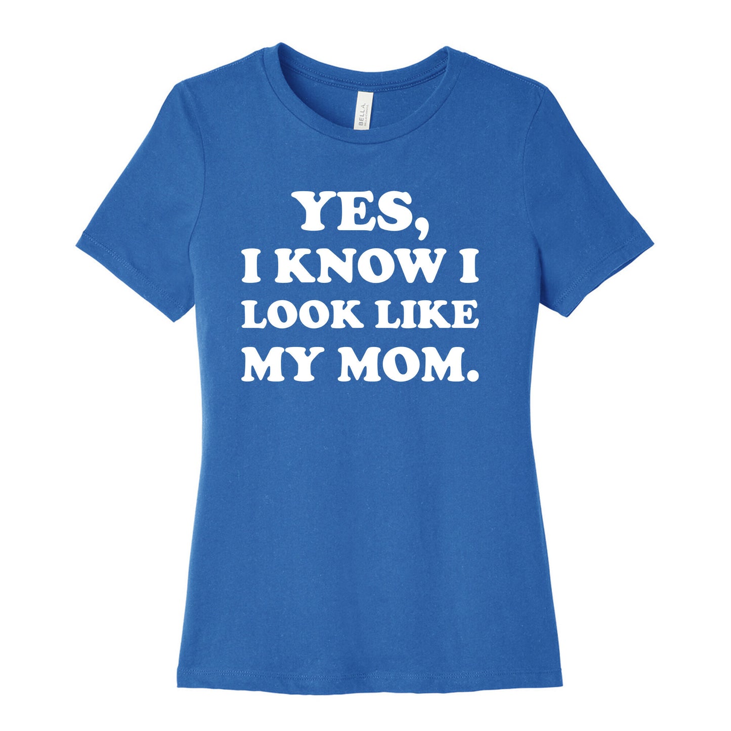 Yes, I Know I Look Like My Mom. Women's Cotton Tee