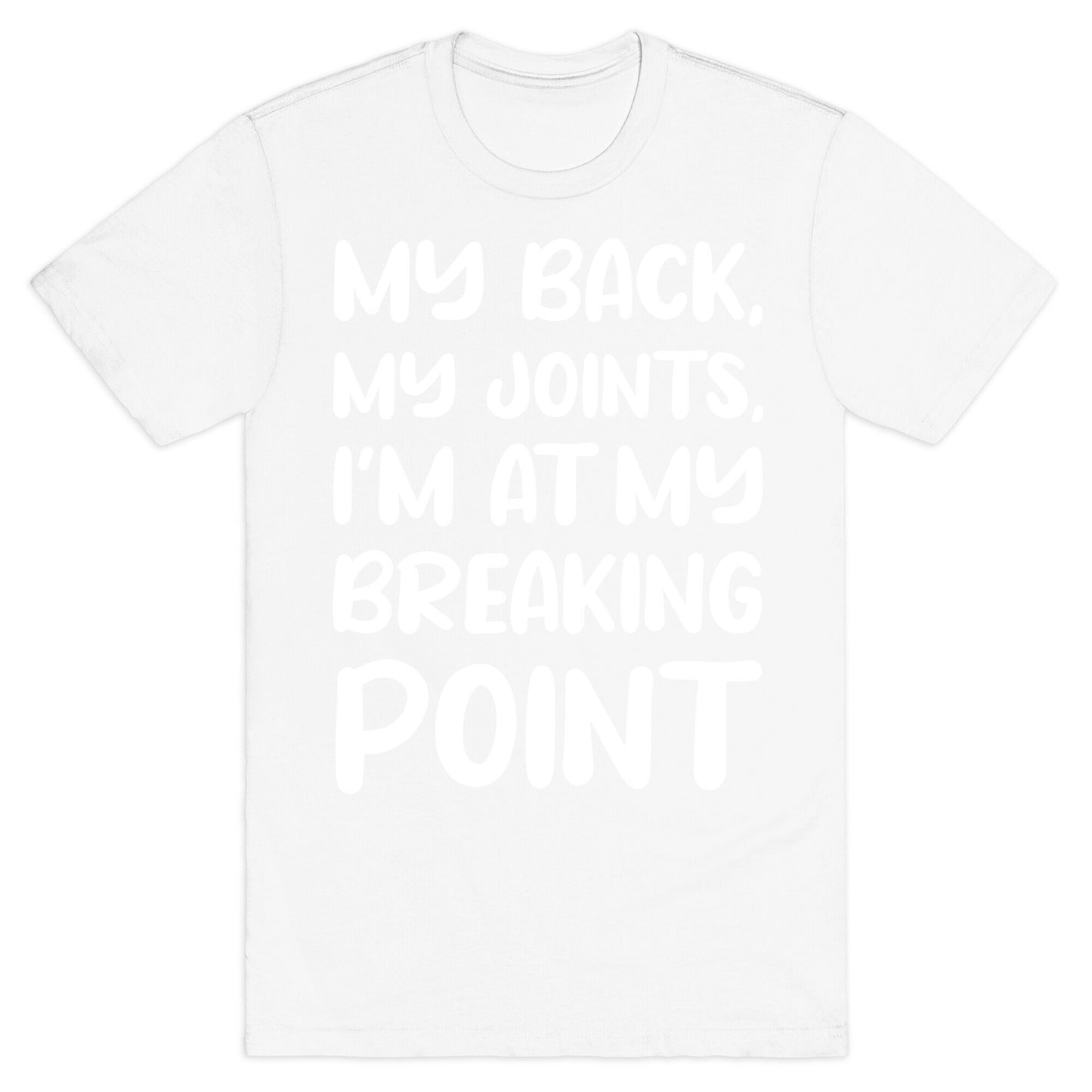 My Back, My Joints, I'm At My Breaking Point T-Shirt