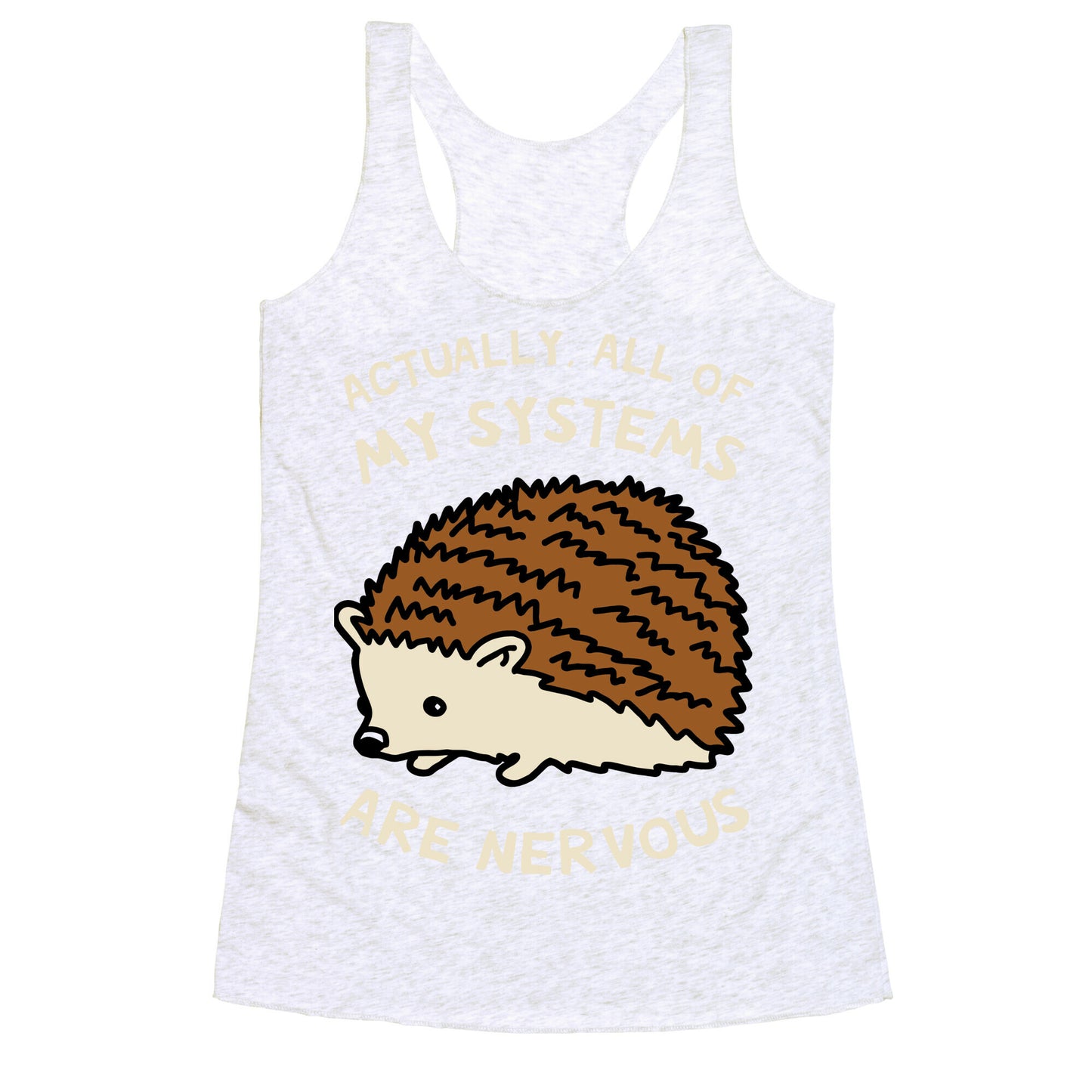 Actually, All Of My Systems Are Nervous Racerback Tank