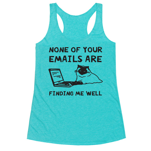 None Of Your Emails Are Finding Me Well Racerback Tank