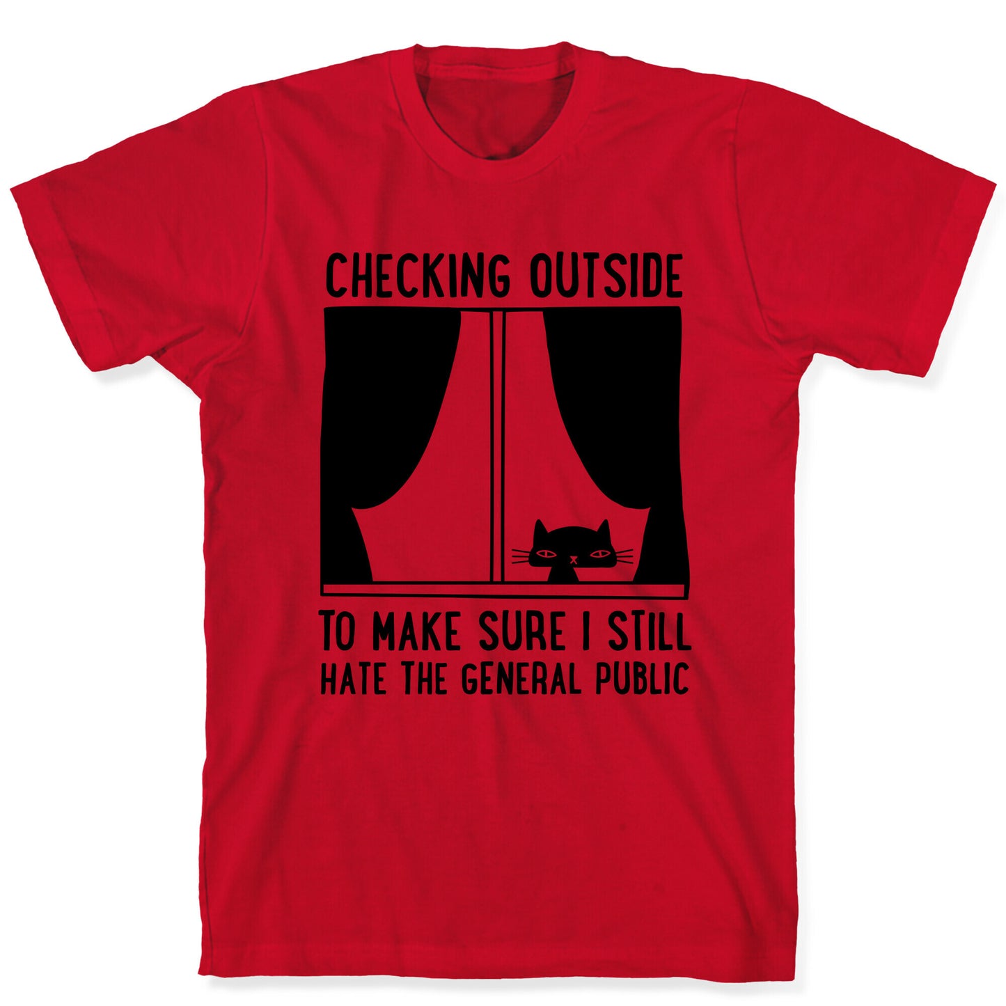 Checking Outside To Make Sure I Still Hate The General Public T-Shirt