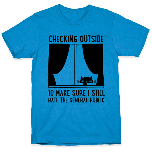 Checking Outside To Make Sure I Still Hate The General Public T-Shirt