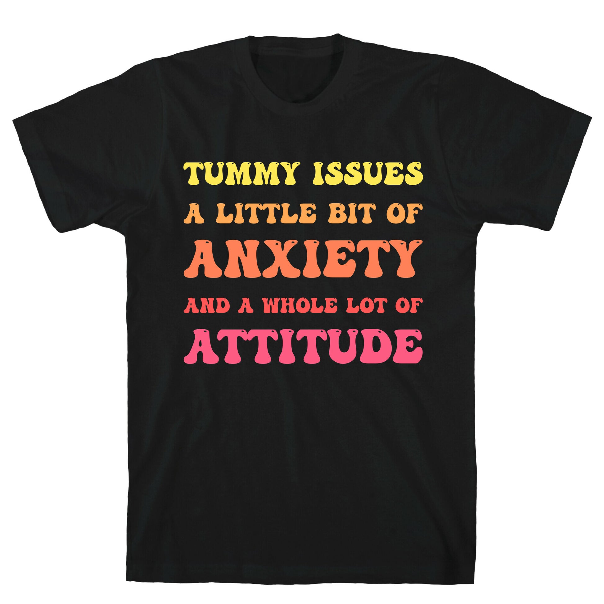 Tummy Issues A Little Bit Of Anxiety And A Whole Lot Of Attitude T-Shirt