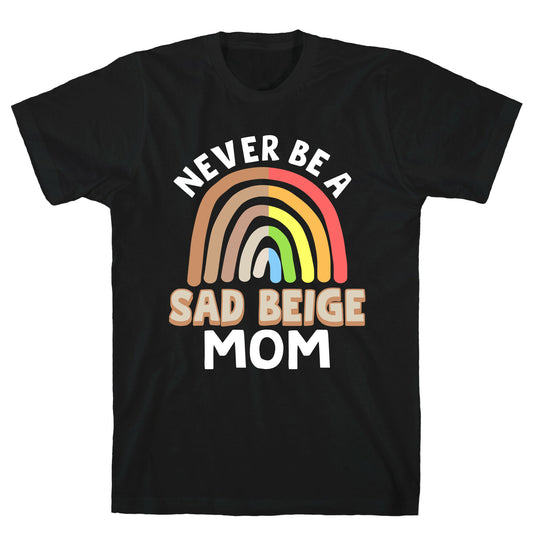 Never Be A Sad Beige Mom T-Shirt