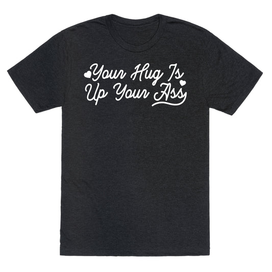 Your Hug is Up Your Ass Triblend Tee