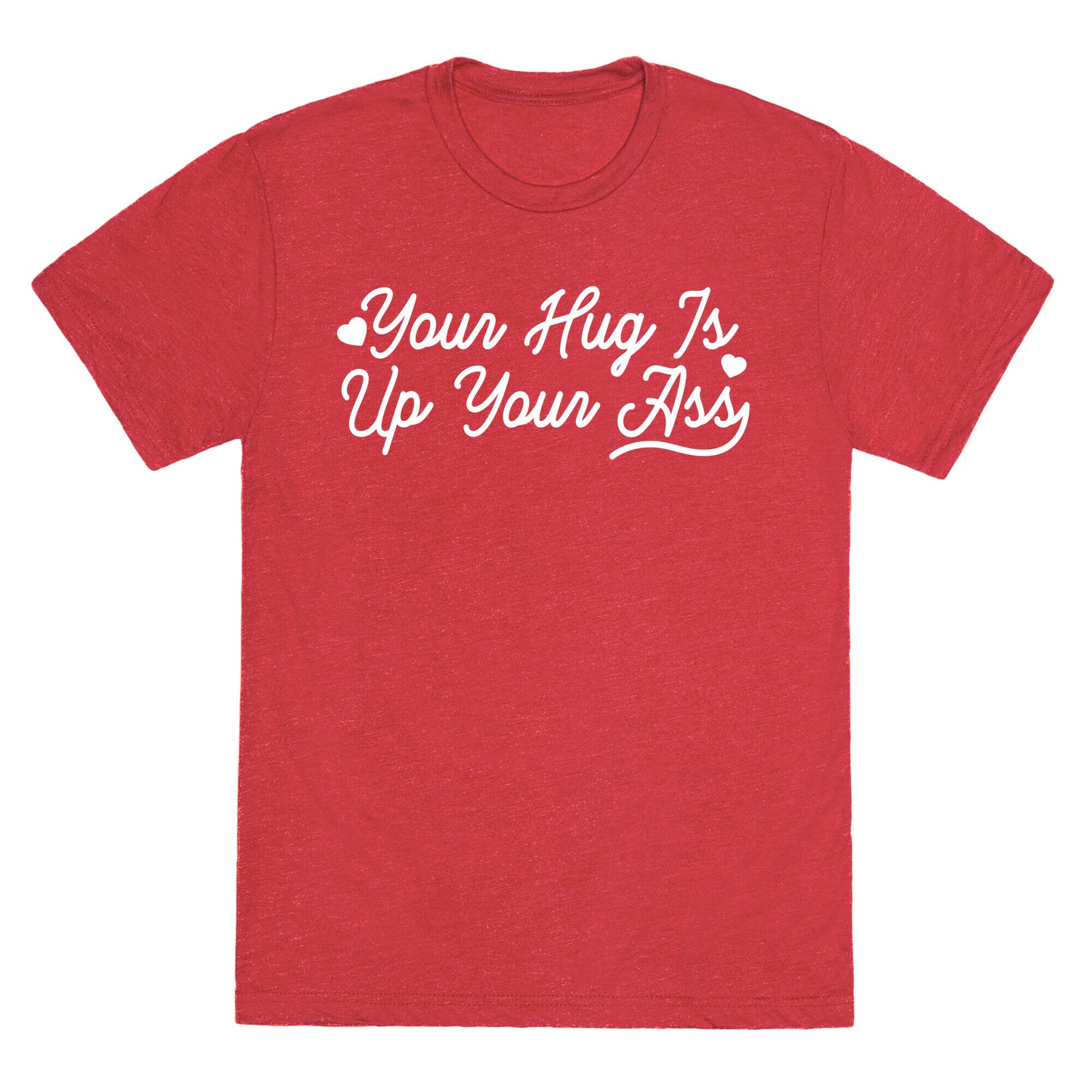 Your Hug is Up Your Ass Triblend Tee