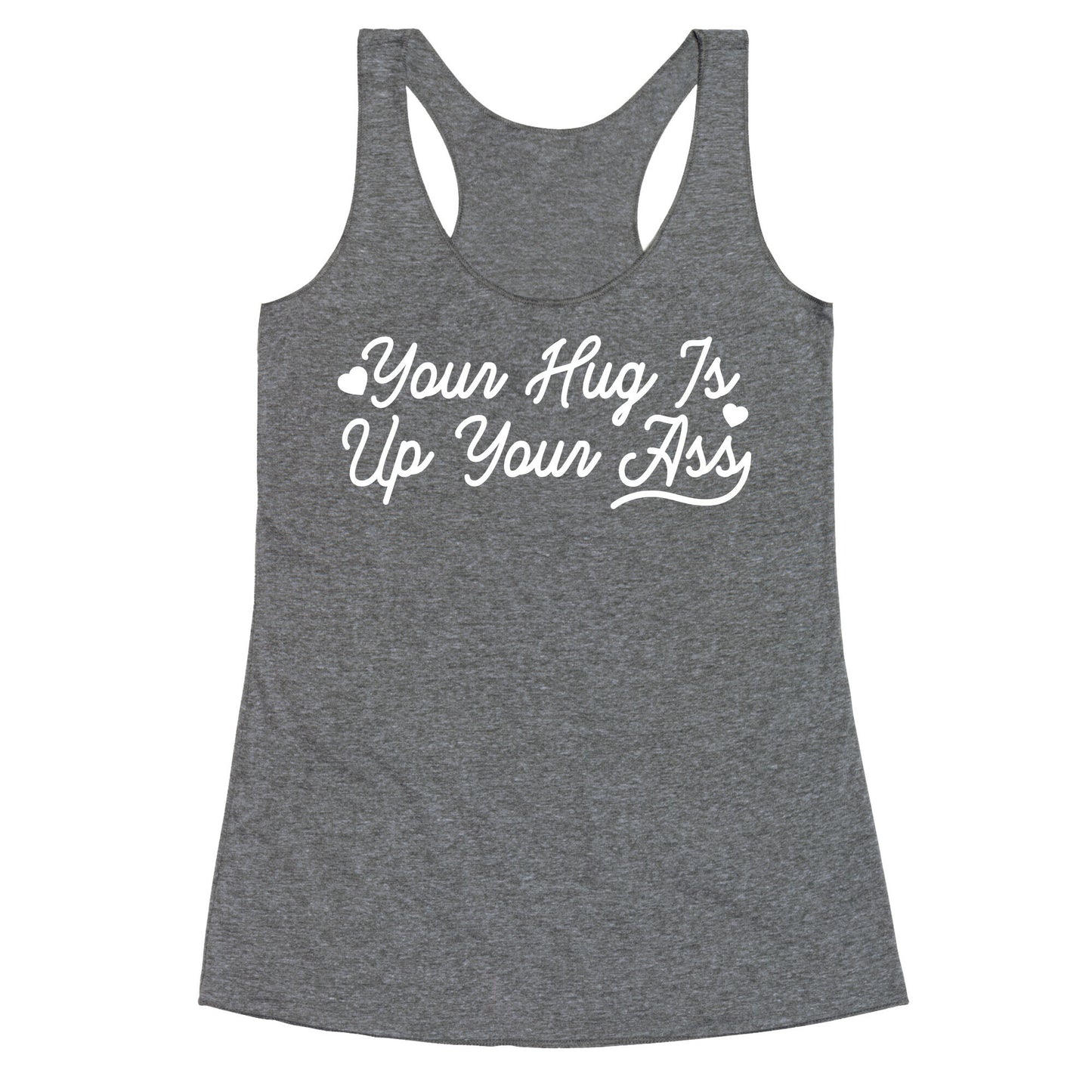 Your Hug is Up Your Ass Racerback Tank