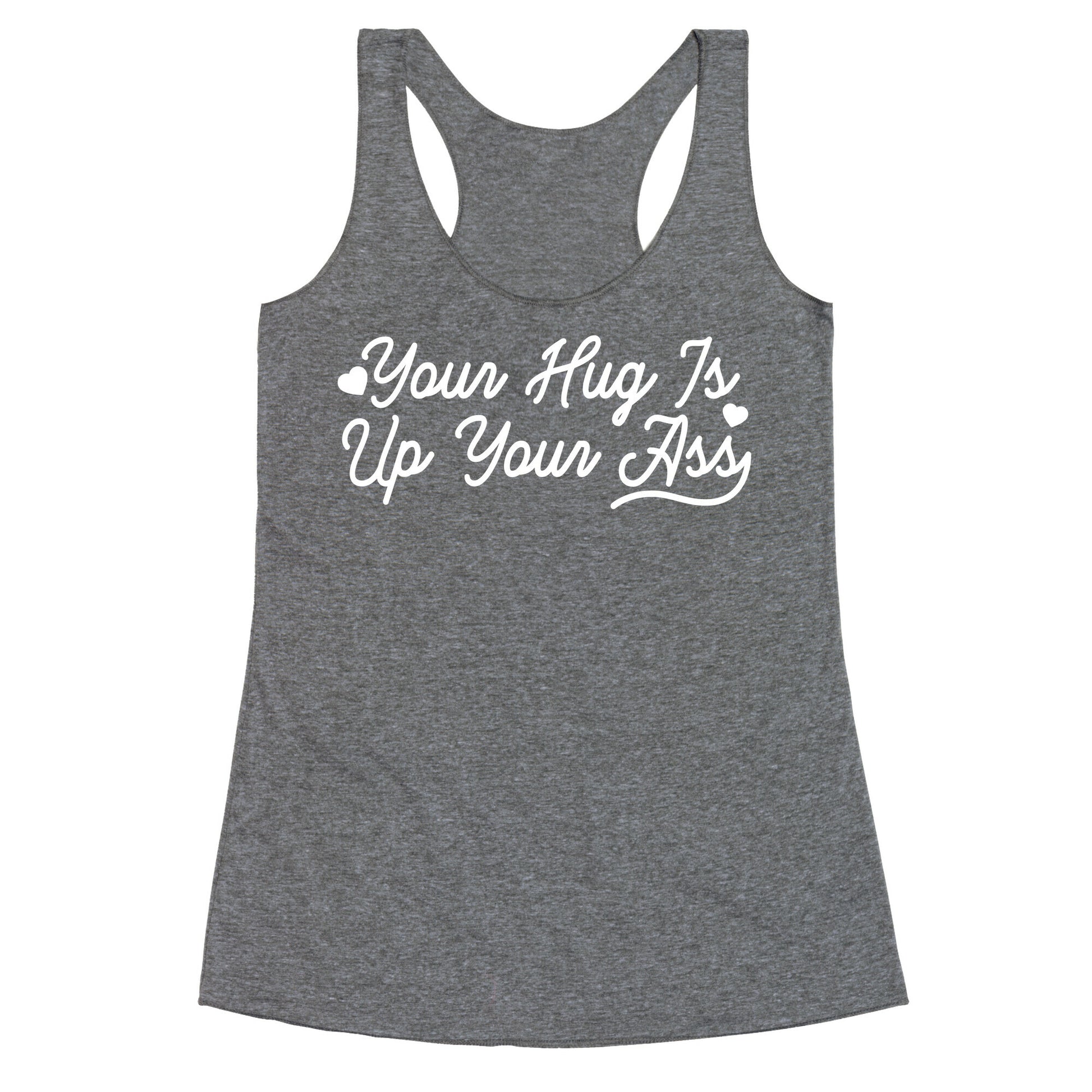 Your Hug is Up Your Ass Racerback Tank