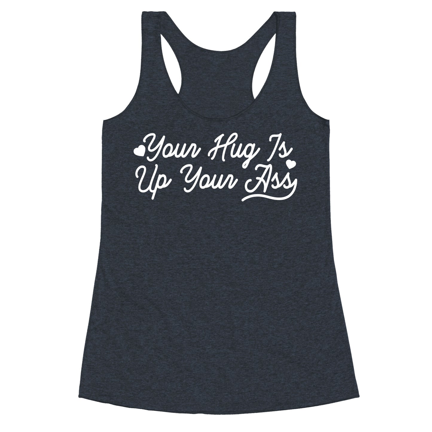 Your Hug is Up Your Ass Racerback Tank