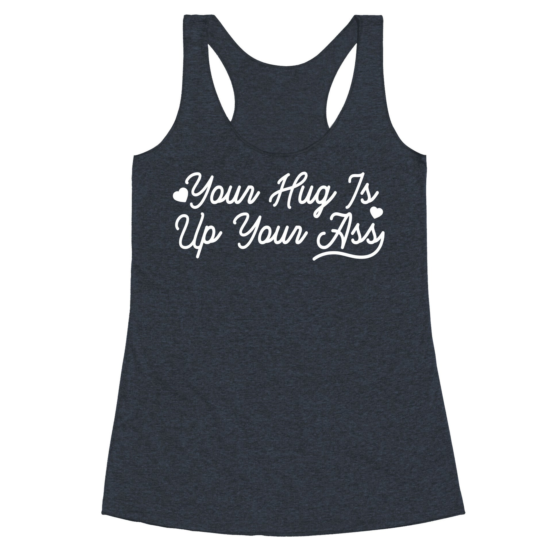 Your Hug is Up Your Ass Racerback Tank