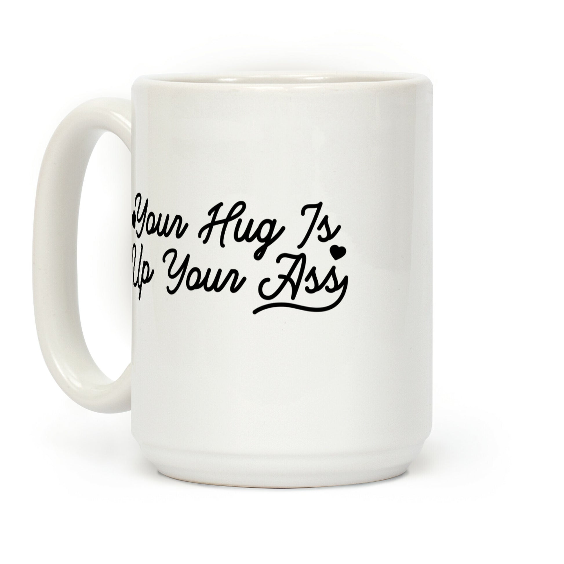 Your Hug is Up Your Ass Coffee Mug