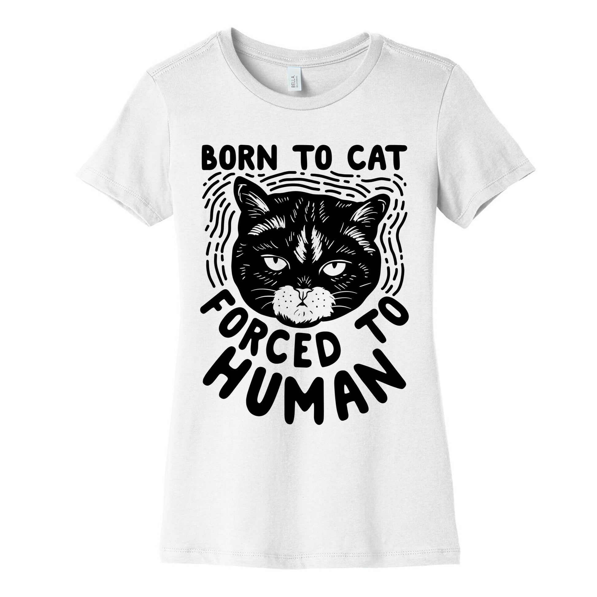 Born To Cat Forced To Human Womens Cotton Tee