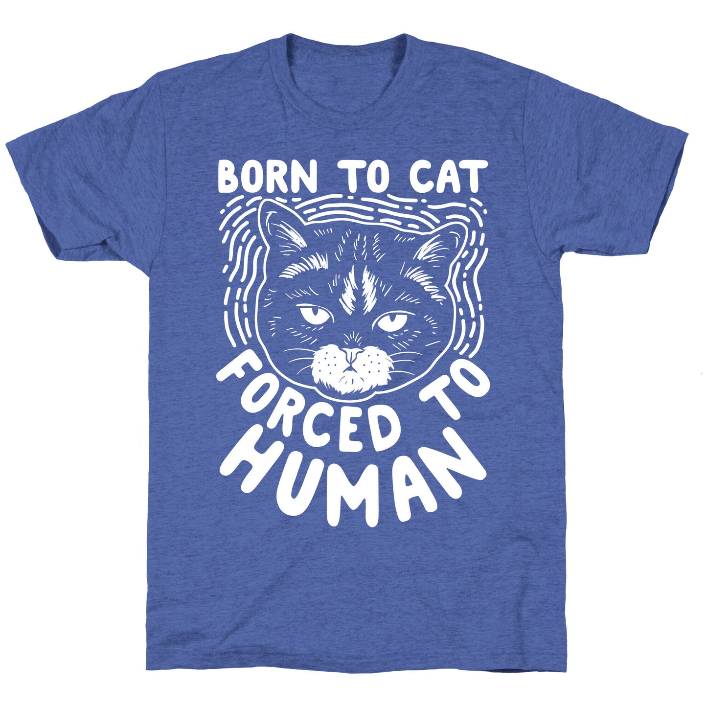 Born To Cat Forced To Human Unisex Triblend Tee
