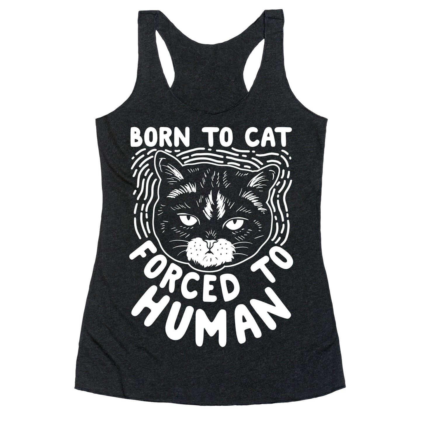 Born To Cat Forced To Human Racerback Tank