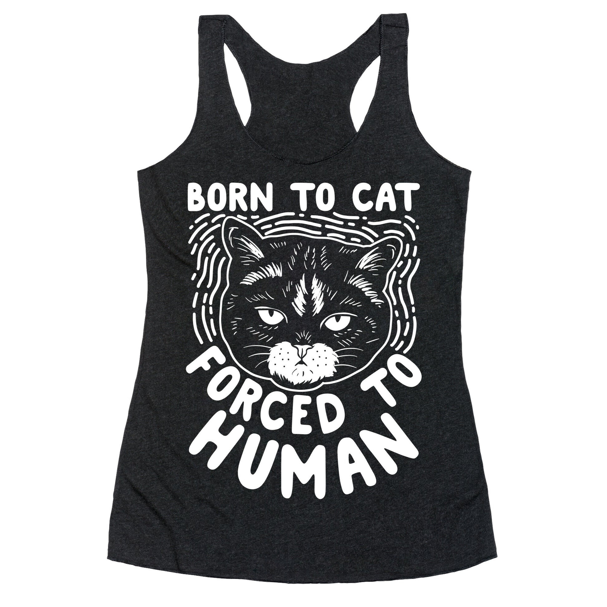 Born To Cat Forced To Human Racerback Tank