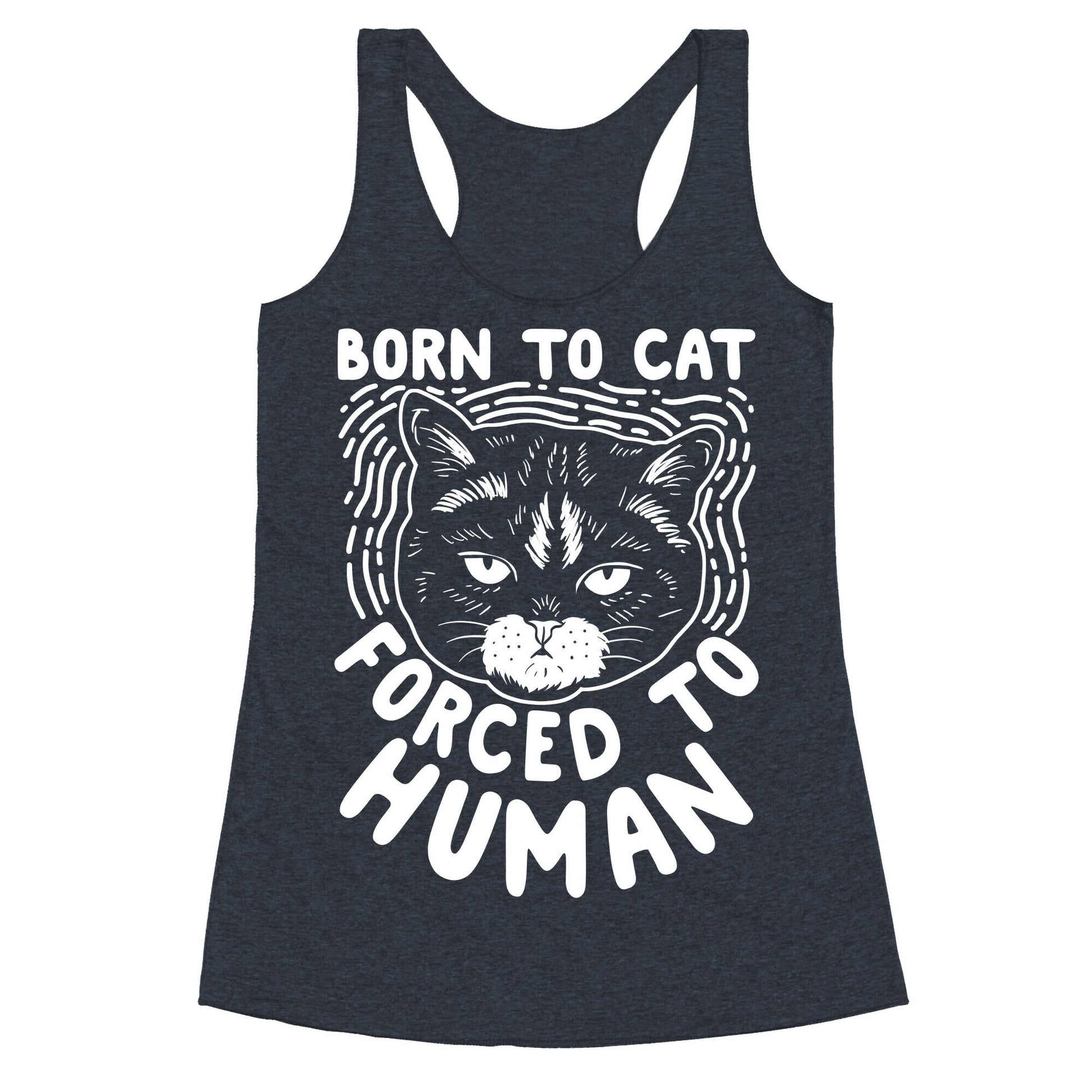 Born To Cat Forced To Human Racerback Tank