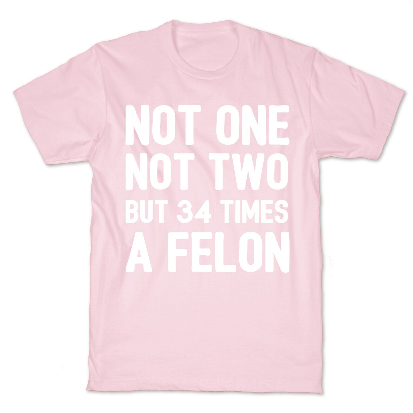 Not One Not Two But 34 Times A Felon T-Shirt
