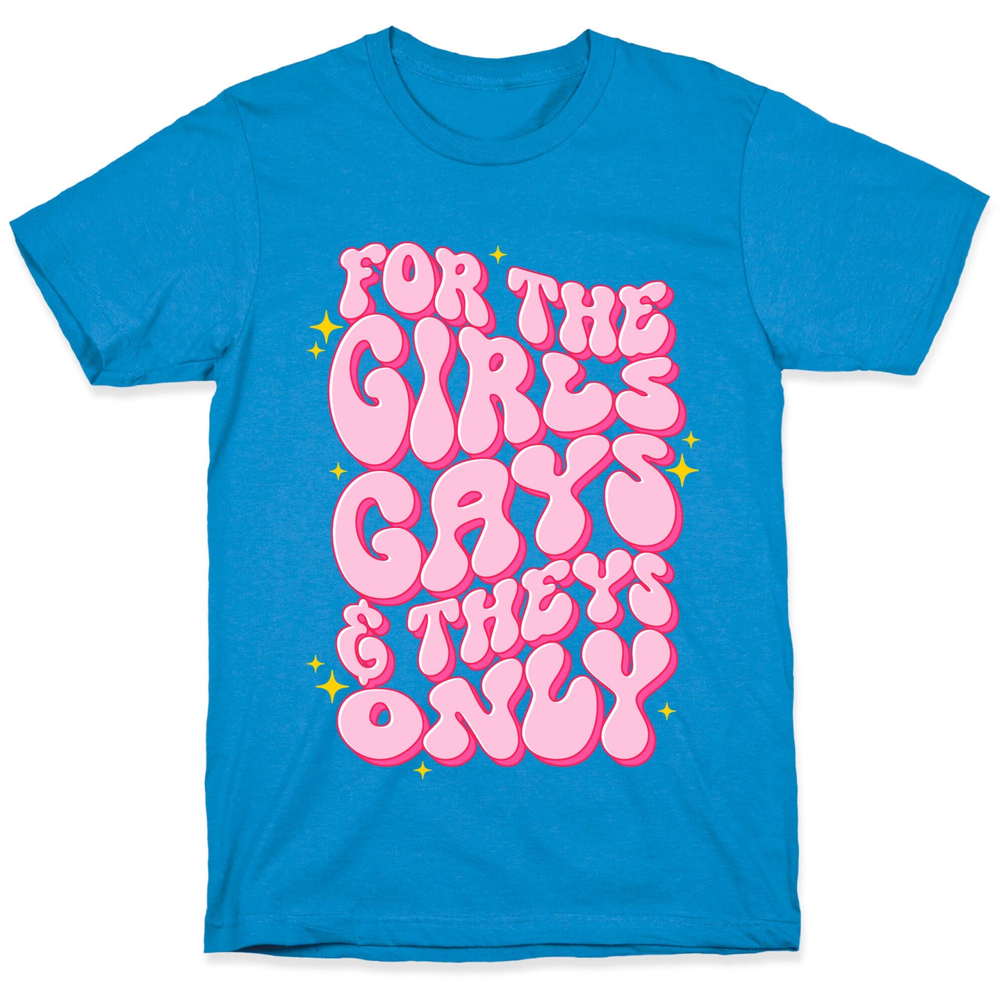 For The Girls, Gays, and Theys Only T-Shirt