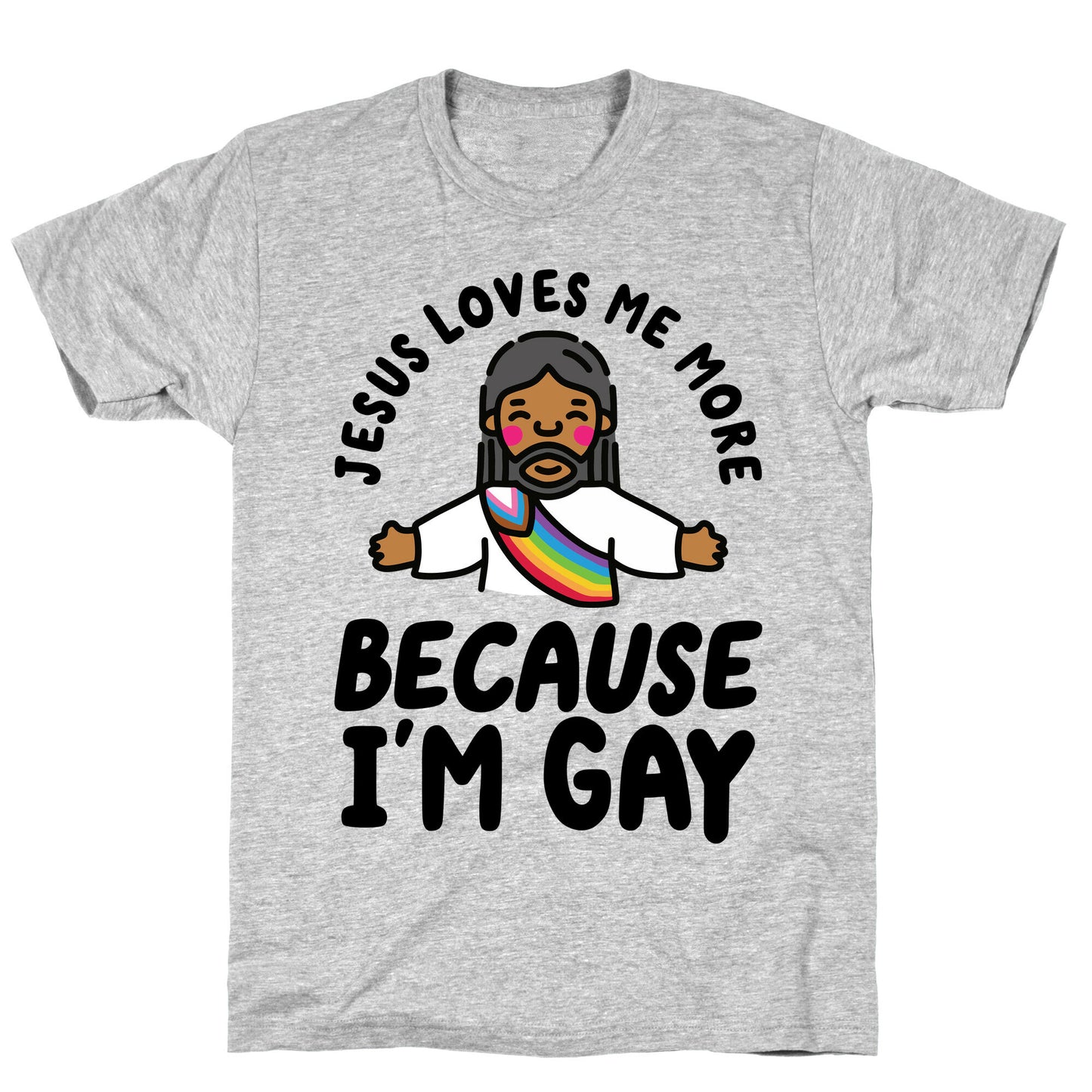 Jesus Loves Me More Because Im Gay T-Shirt