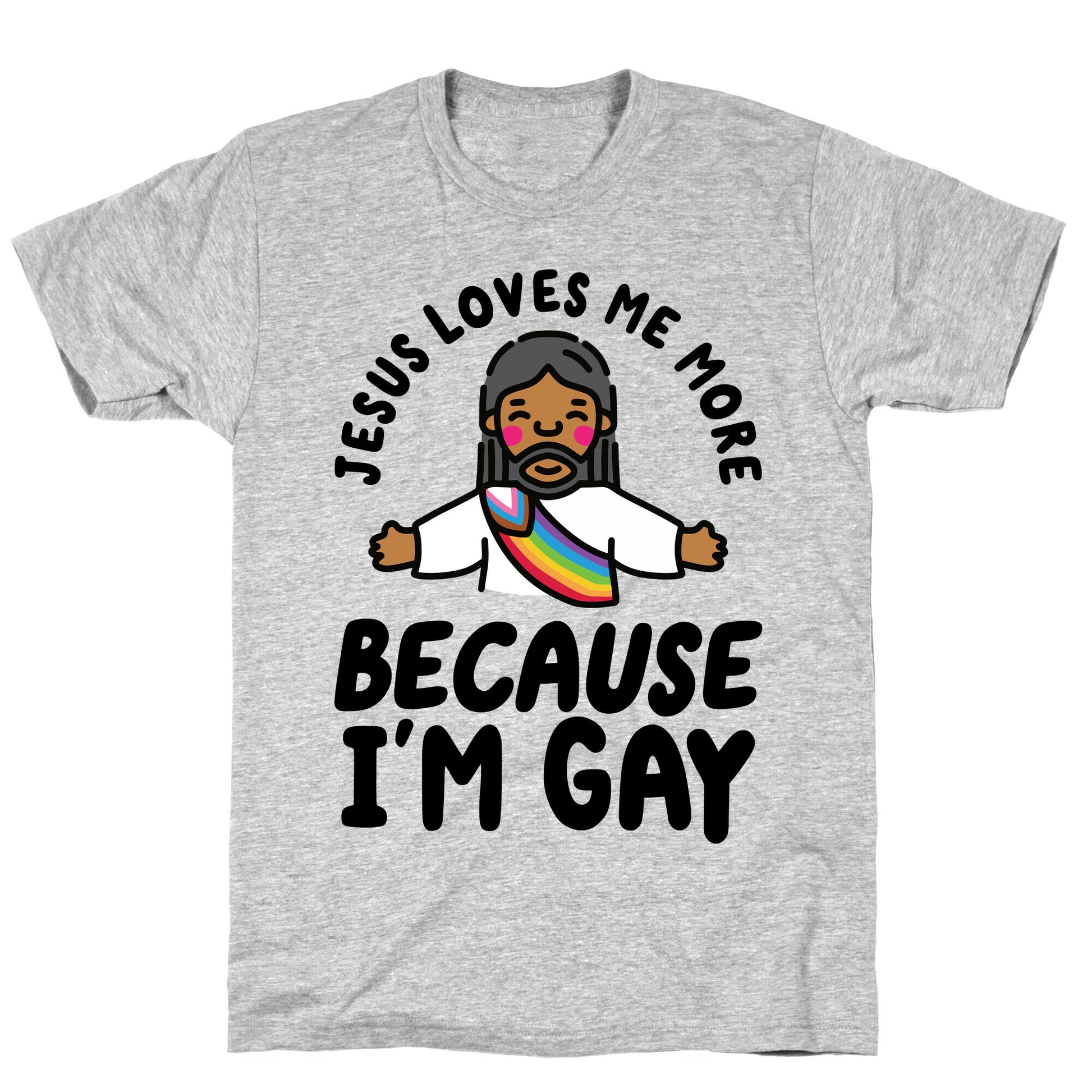Jesus Loves Me More Because Im Gay T-Shirt
