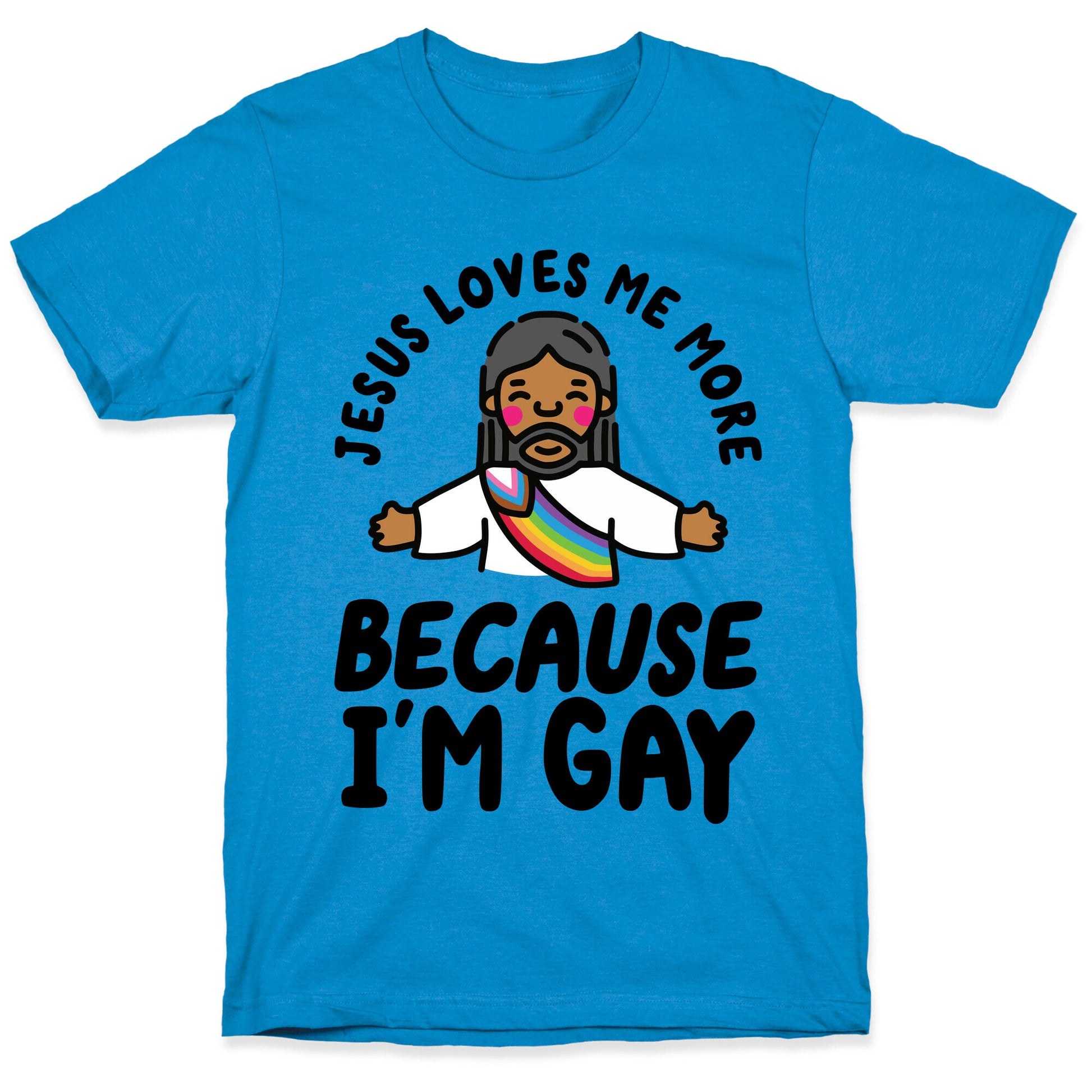 Jesus Loves Me More Because Im Gay T-Shirt