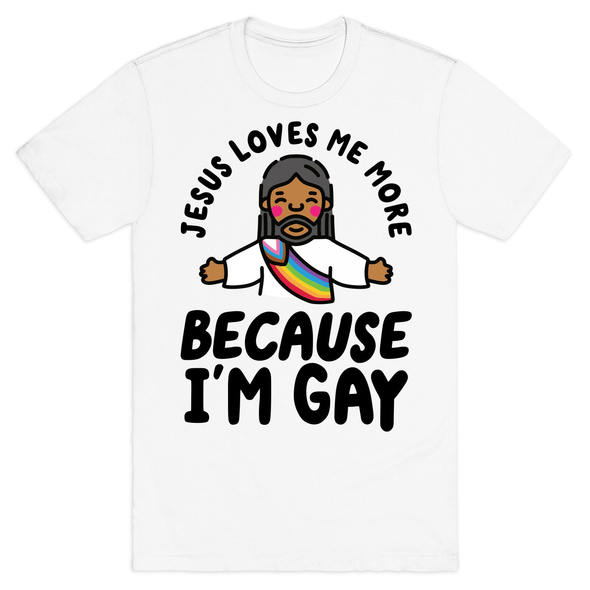 Jesus Loves Me More Because Im Gay T-Shirt