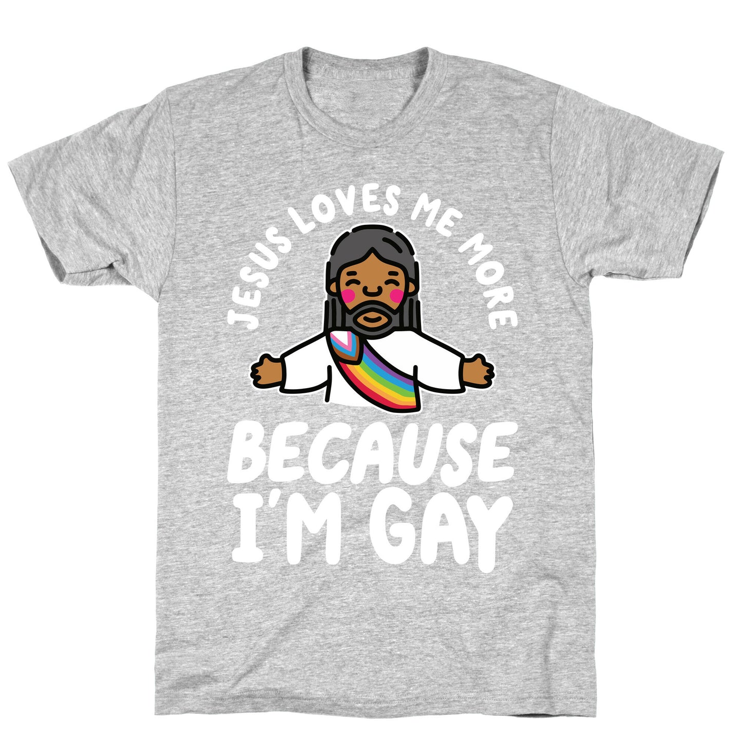Jesus Loves Me More Because Im Gay T-Shirt