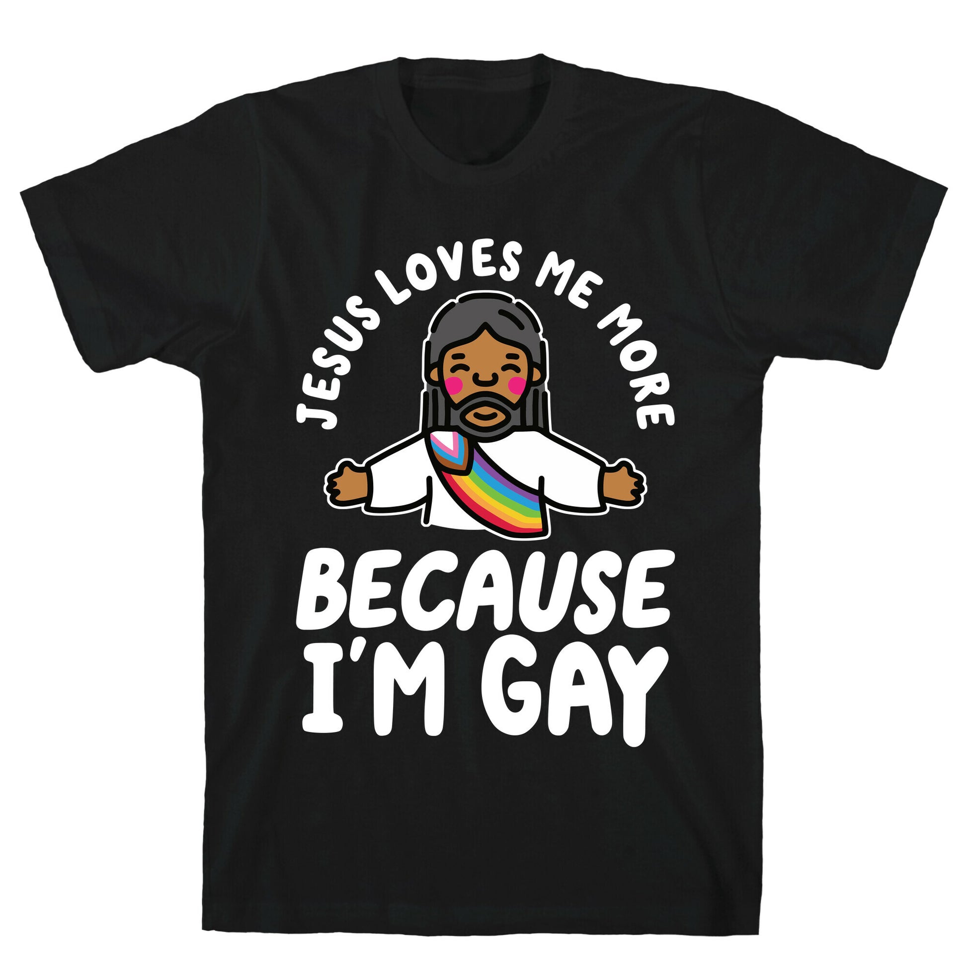 Jesus Loves Me More Because Im Gay T-Shirt