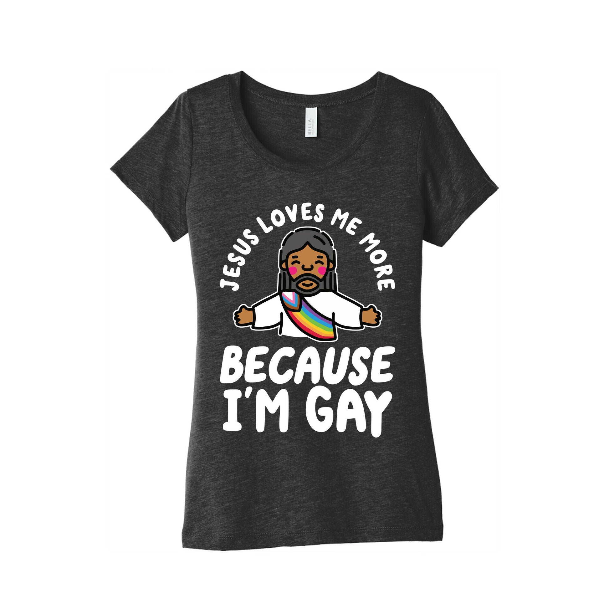 Jesus Loves Me More Because Im Gay Womens Triblend Tee