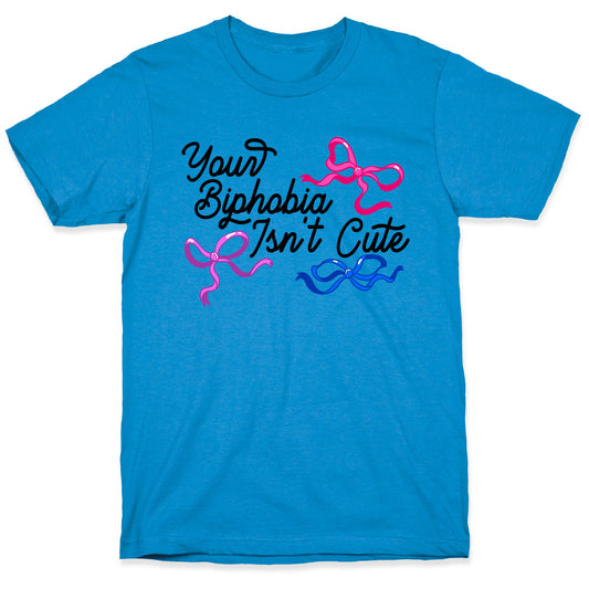 Your Biphobia Isnt Cute T-Shirt
