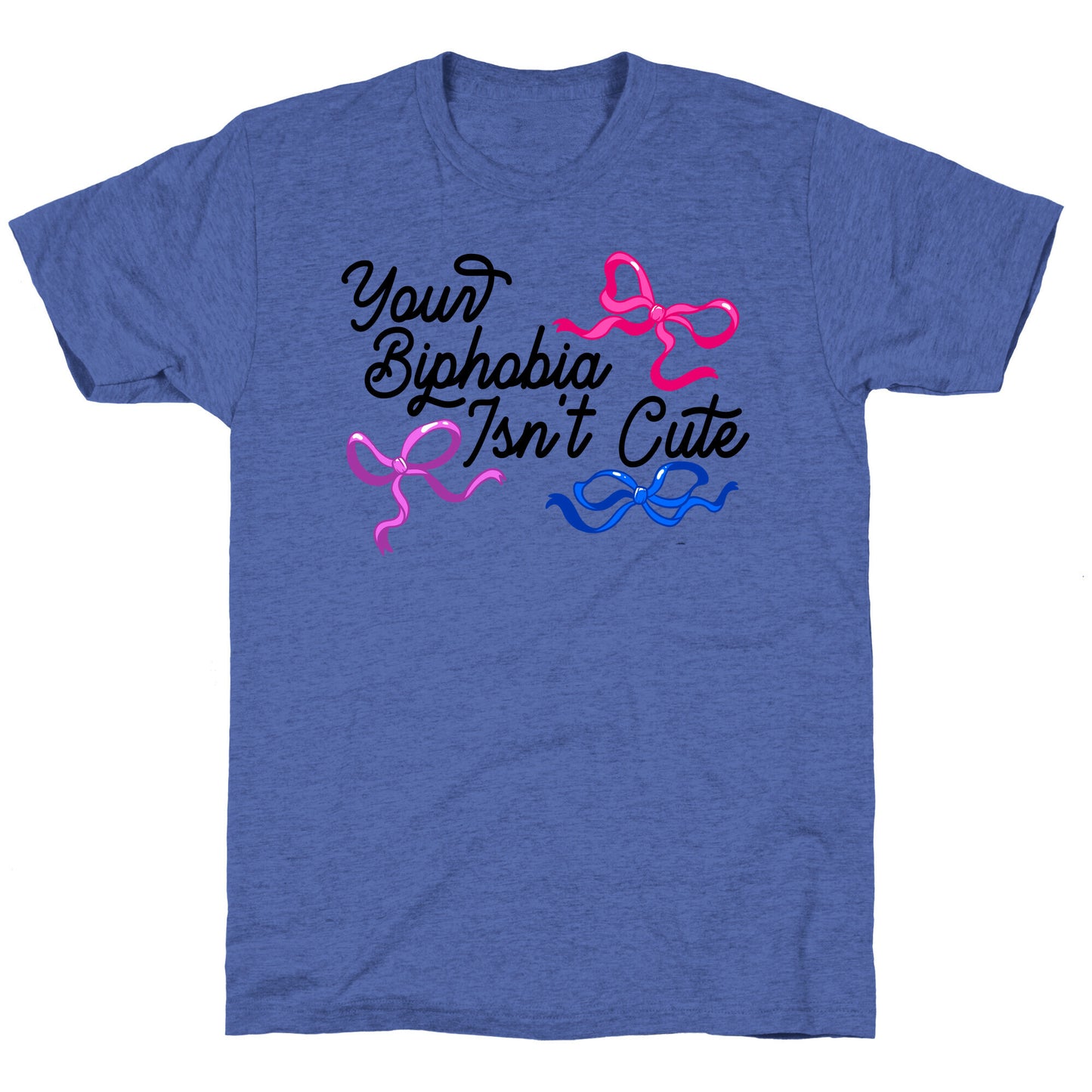 Your Biphobia Isnt Cute Unisex Triblend Tee