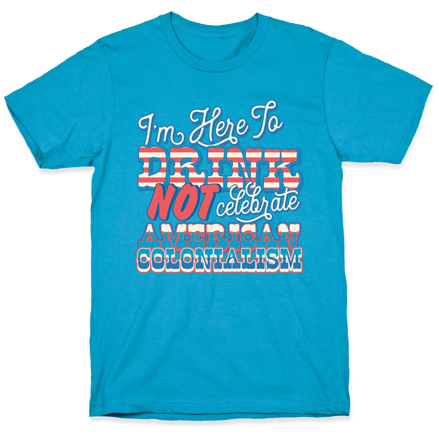 Im Here To Drink Not Celebrate American Colonialism Unisex Triblend Tee